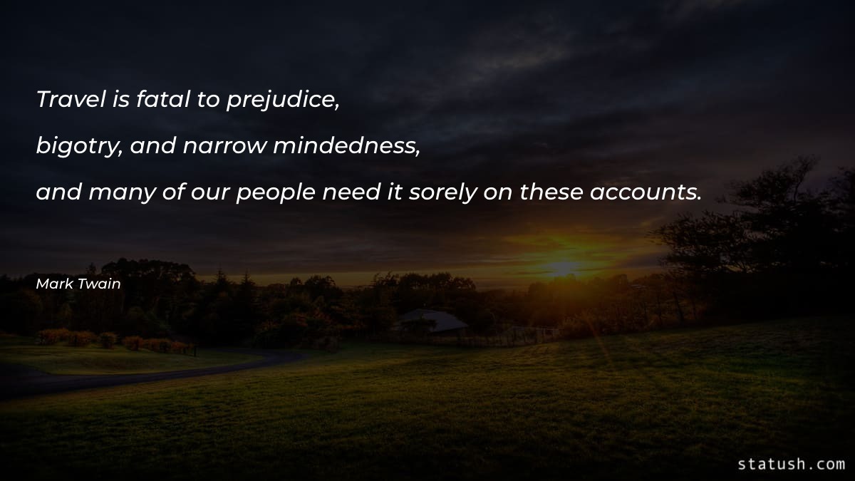 Travel is fatal to prejudice - Travel Quotes at statush.com
