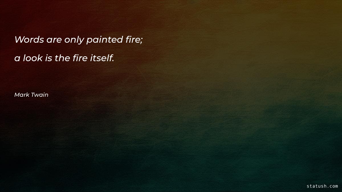 Words are only painted fire; a look is the fire itself - Motivational Quotes at statush.com