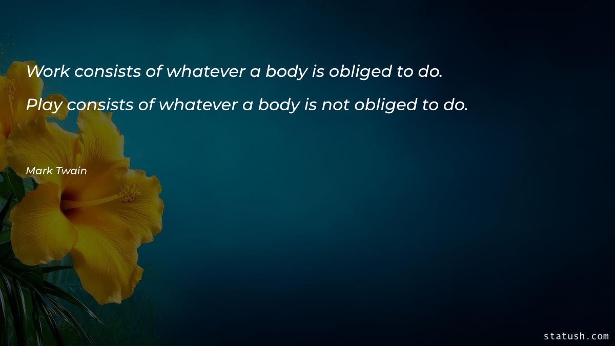 Work consists of whatever a body is obliged to do - Motivational Quotes at statush.com