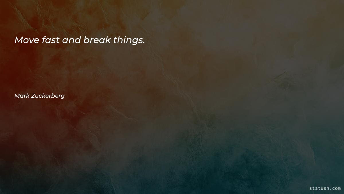 Move fast and break things Motivational Quotes at statush.com