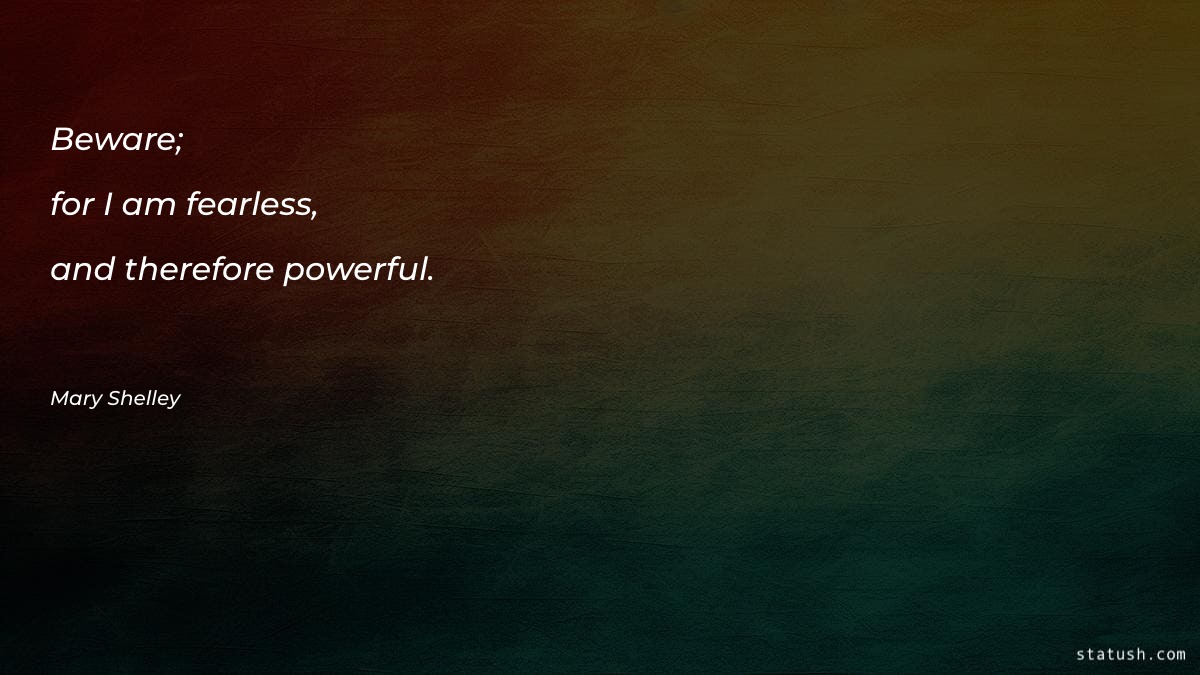 Beware; for I am fearless