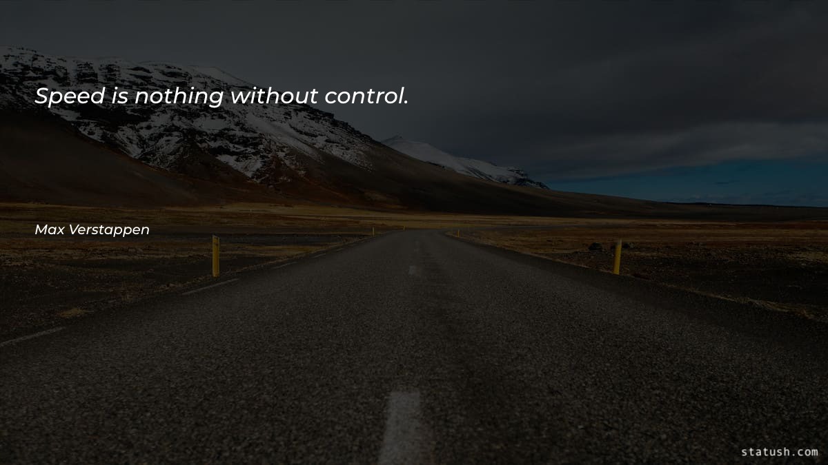 Speed is nothing without control