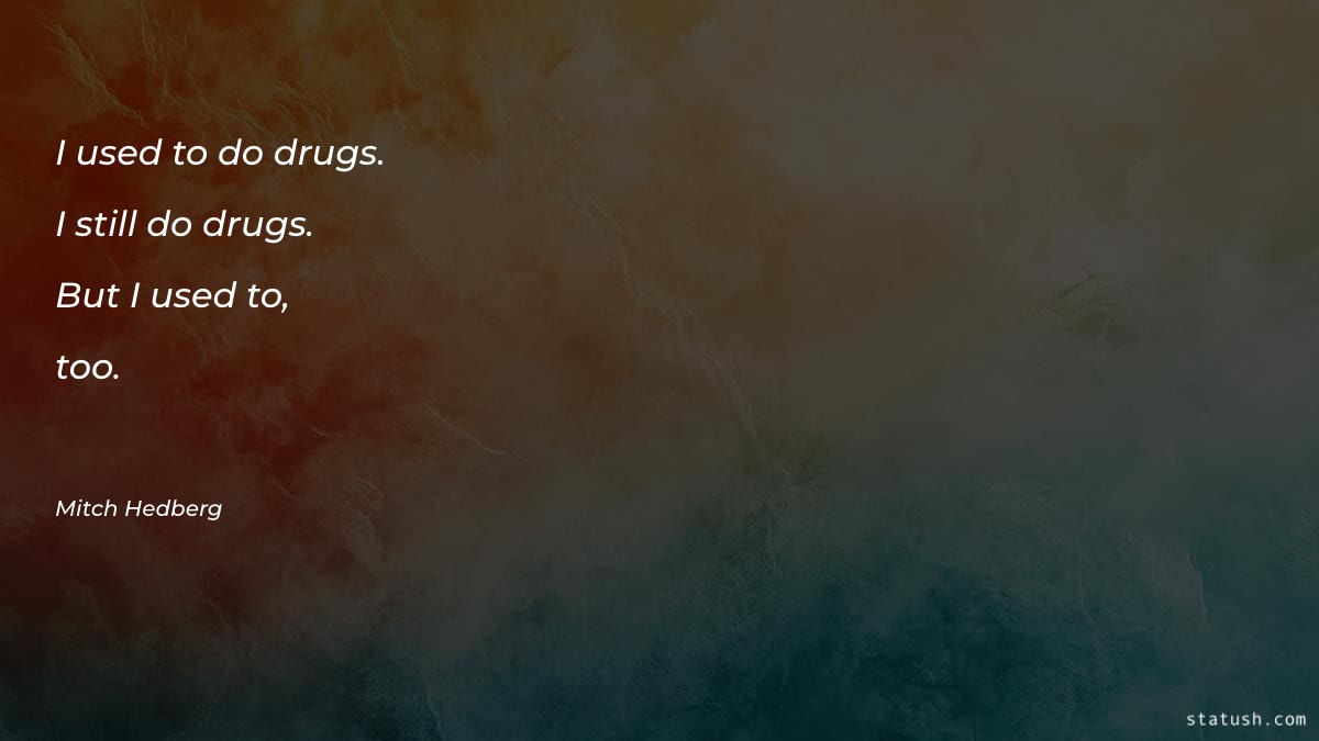 I used to do drugs
