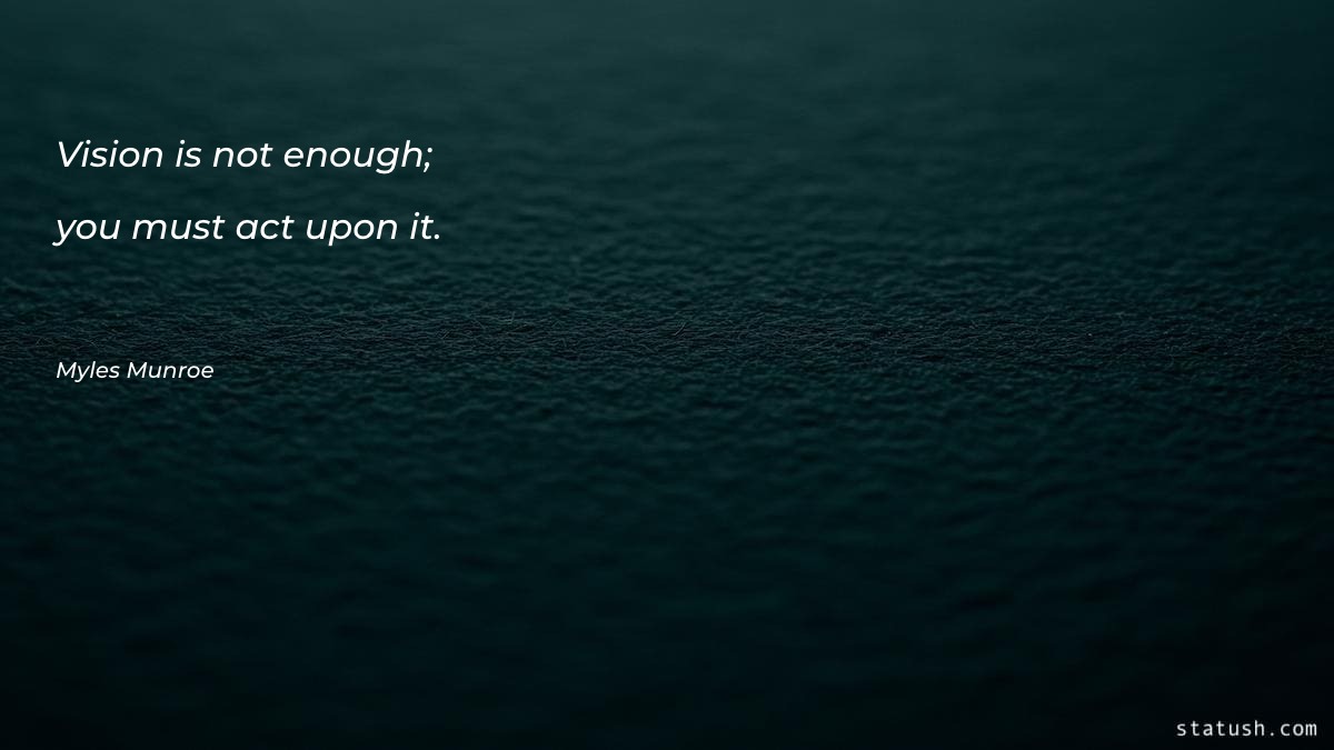 Vision is not enough; you Motivational Quotes at statush.com