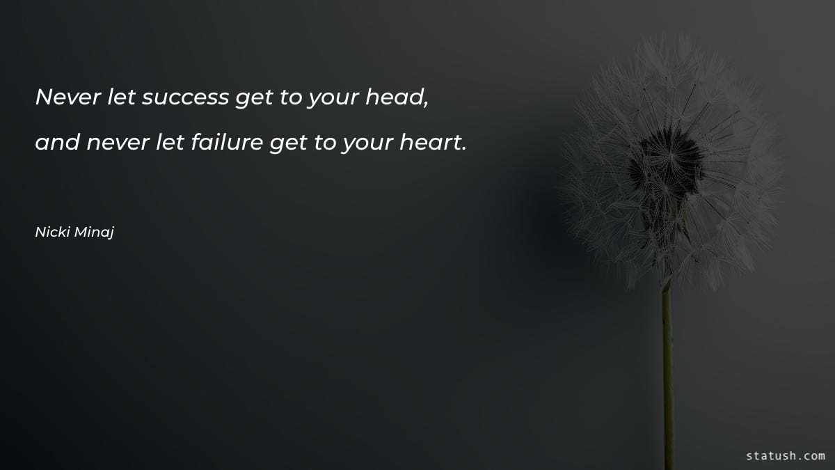 Never let success get to