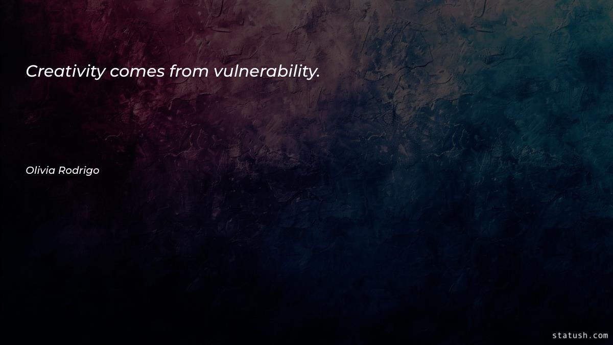 Creativity comes from vulnerability - Motivational Quotes at statush.com
