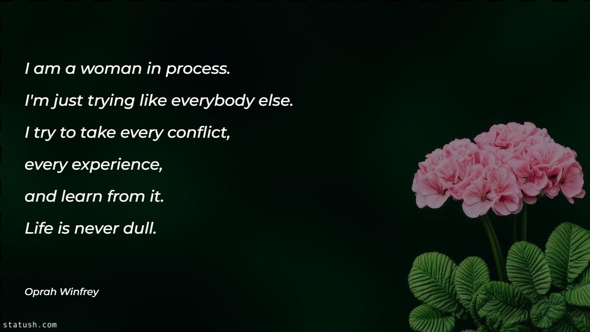 I am a woman in process. I'm just trying like everybody else. Motivational Quotes at statush.com
