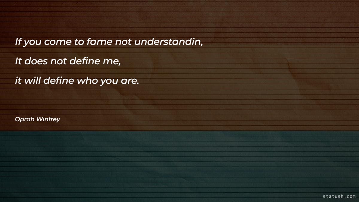 If you come to fame not understanding who you are - Motivational Quotes at statush.com