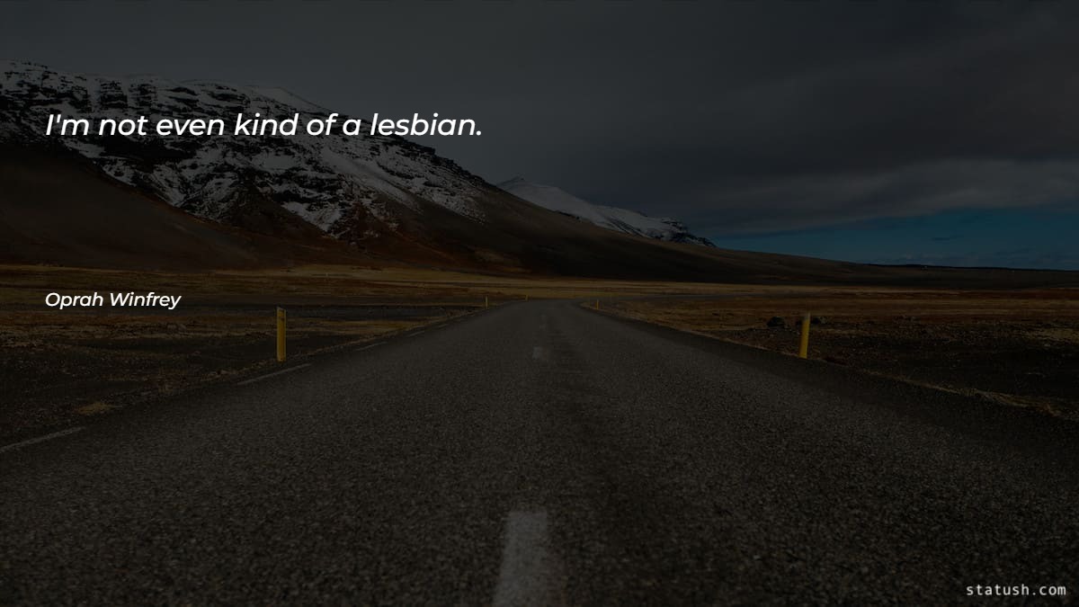 I'm not even kind of a lesbian - Motivational Quotes at statush.com