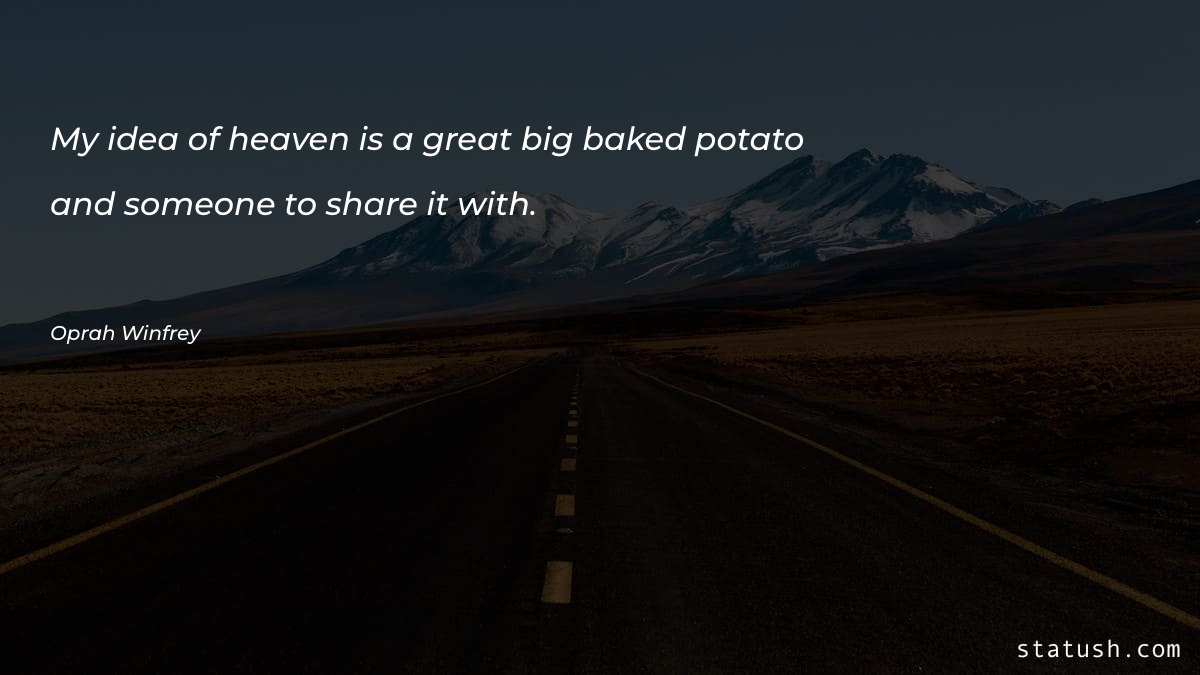 My idea of heaven is a great big baked Motivational Quotes at statush.com