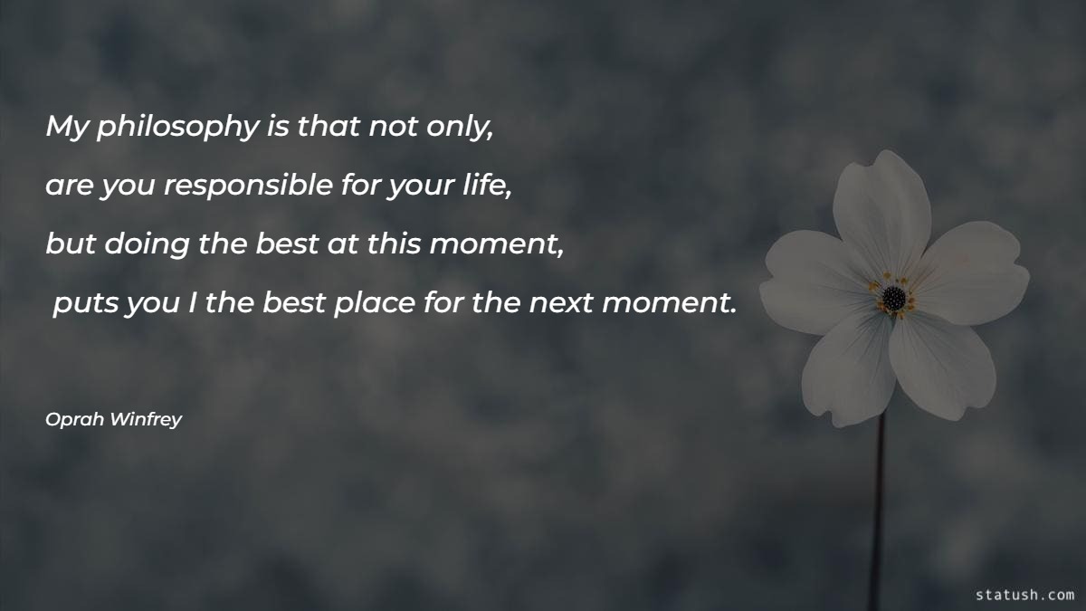 My philosophy is that not only are you responsible for your life - Motivational Quotes at statush.com