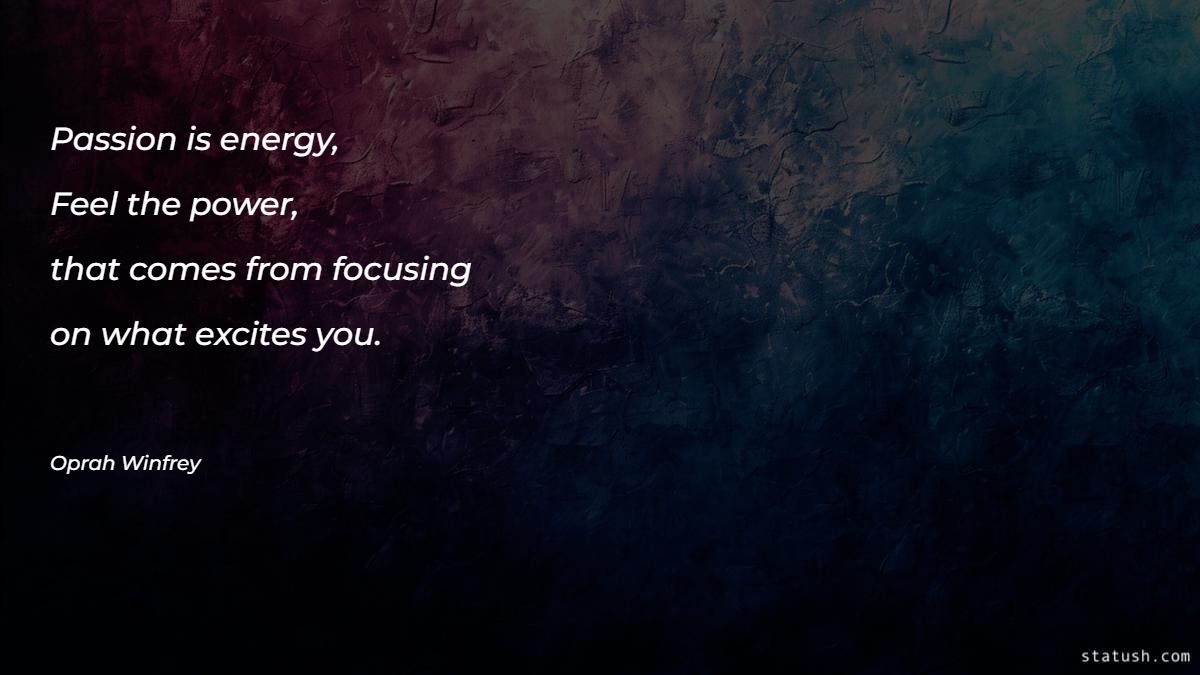 Passion is energy - Motivational Quotes at statush.com