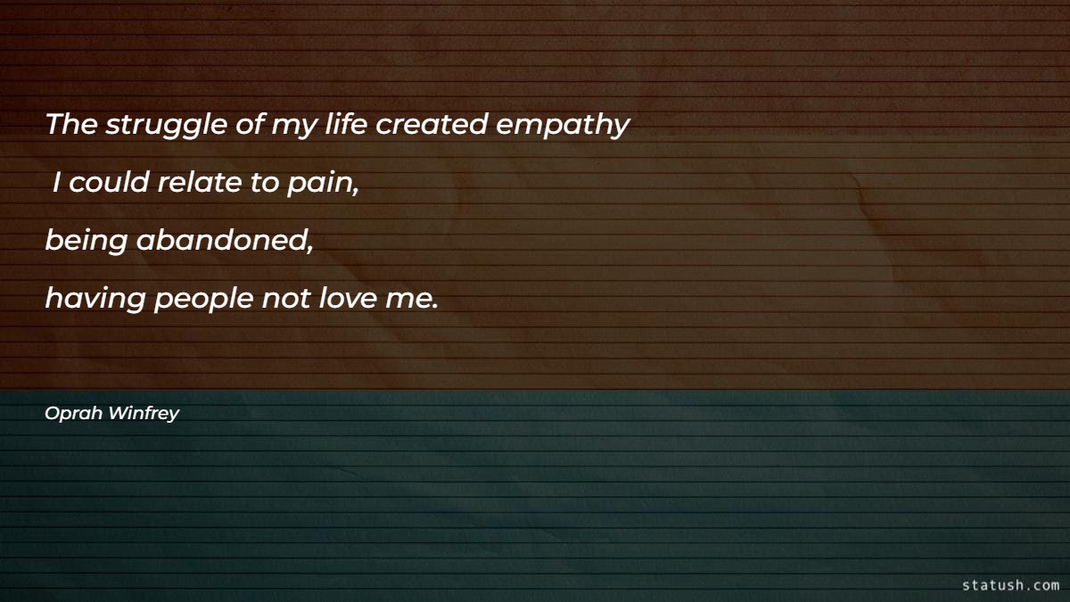 The struggle of my life created empathy Motivational Quotes at statush.com
