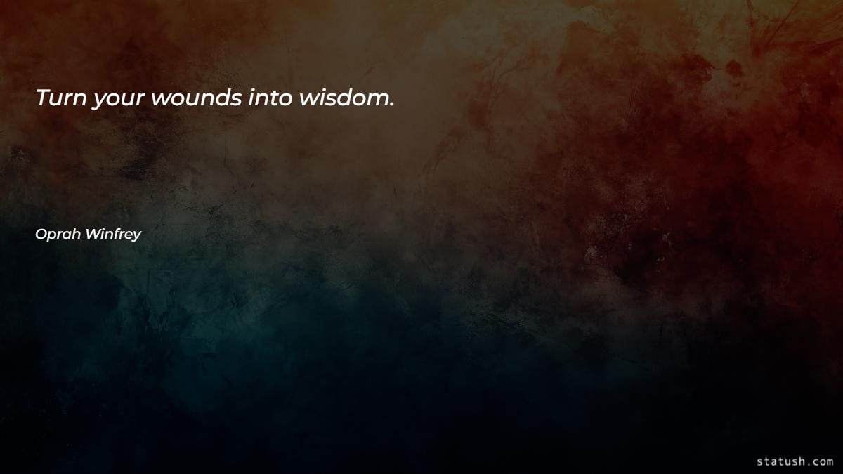 Turn your wounds into wisdom - Wisdom Favorite Quotes at statush.com