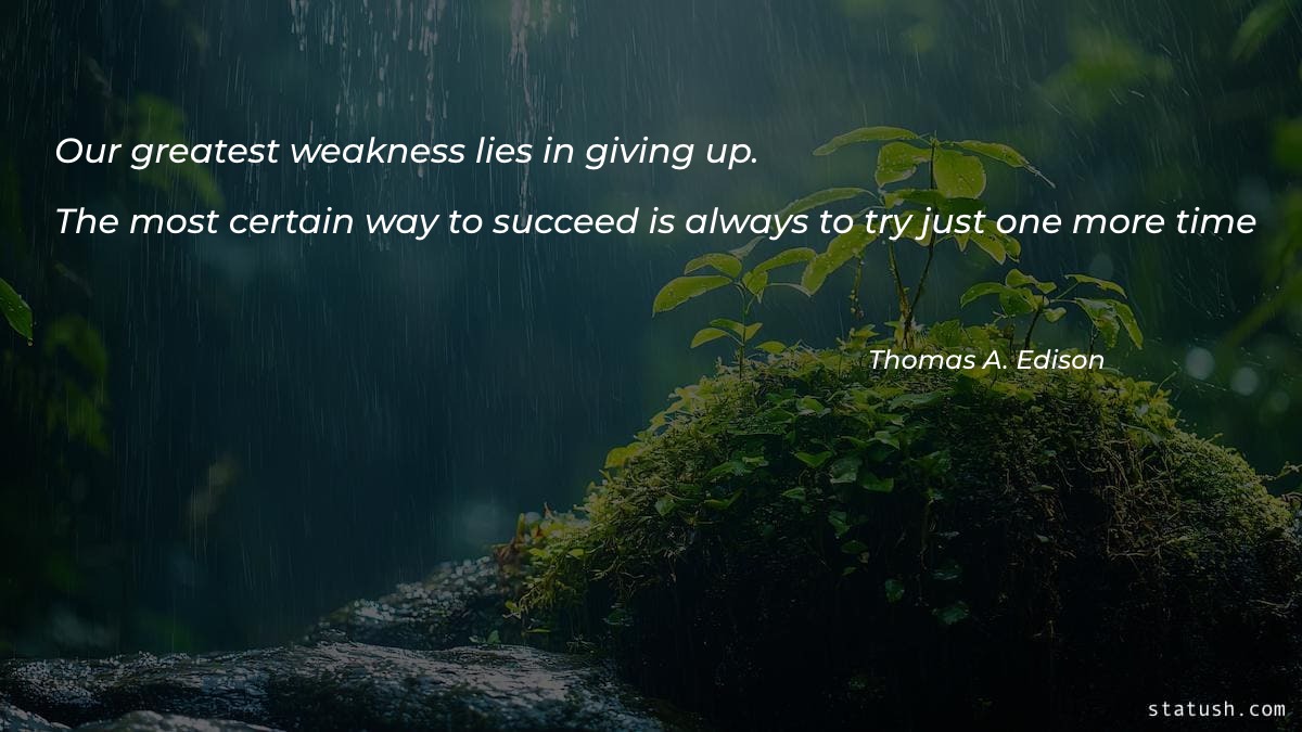 Our greatest weakness lies in giving up. Motivational Quotes at statush.com