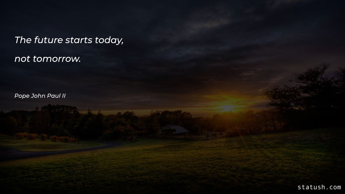 The future starts today, not Motivational Quotes at statush.com