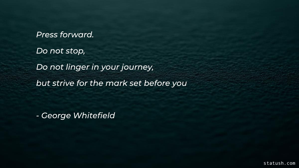 Press forward Do not stop do not linger in your journey - Motivational Quotes at statush.com