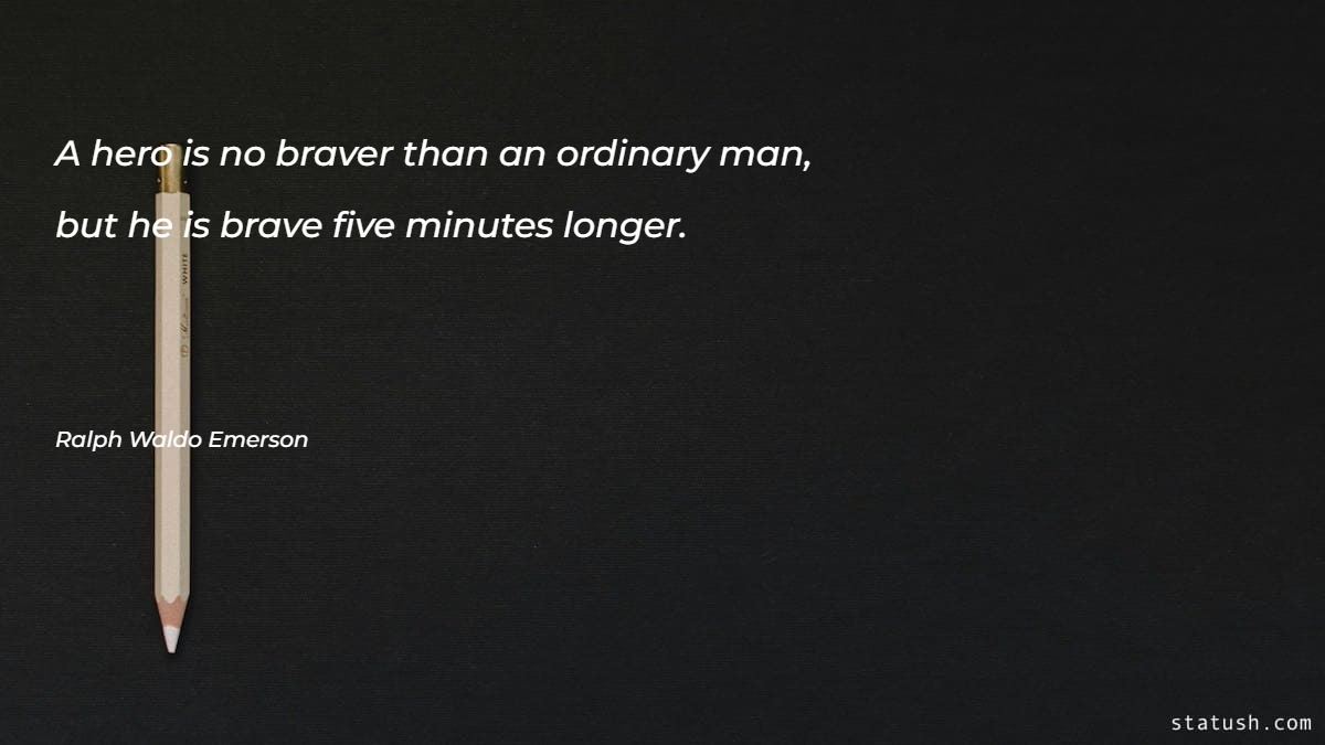 A hero is no braver than an ordinary man - Motivational Quotes at statush.com