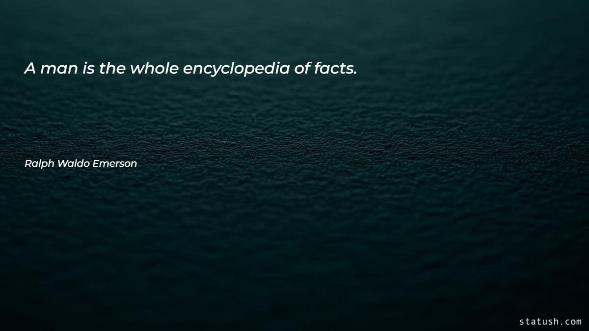 A man is the whole encyclopedia of facts - Motivational Quotes at statush.com