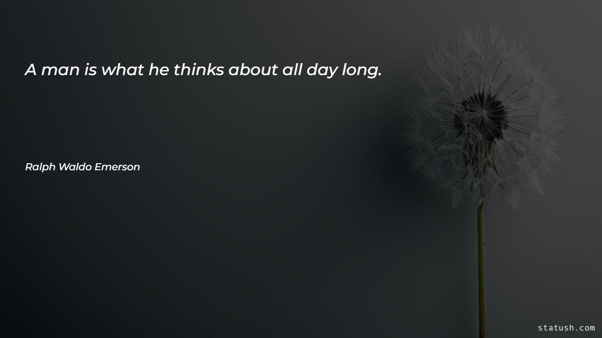 A man is what he thinks about all day long - Motivational Quotes at statush.com