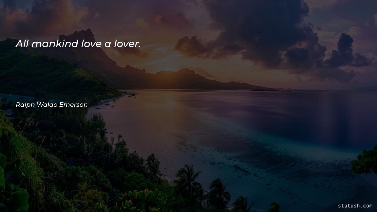 All mankind love a lover - Motivational Quotes at statush.com