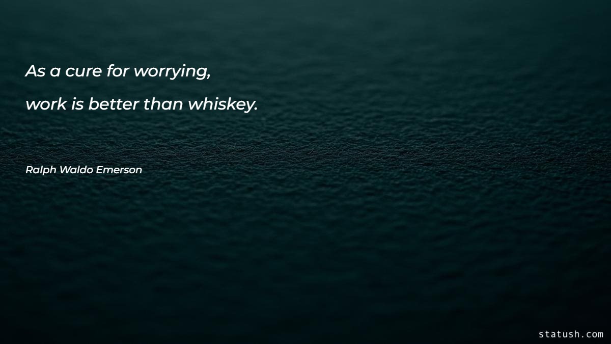 As a cure for worrying - Motivational Quotes at statush.com