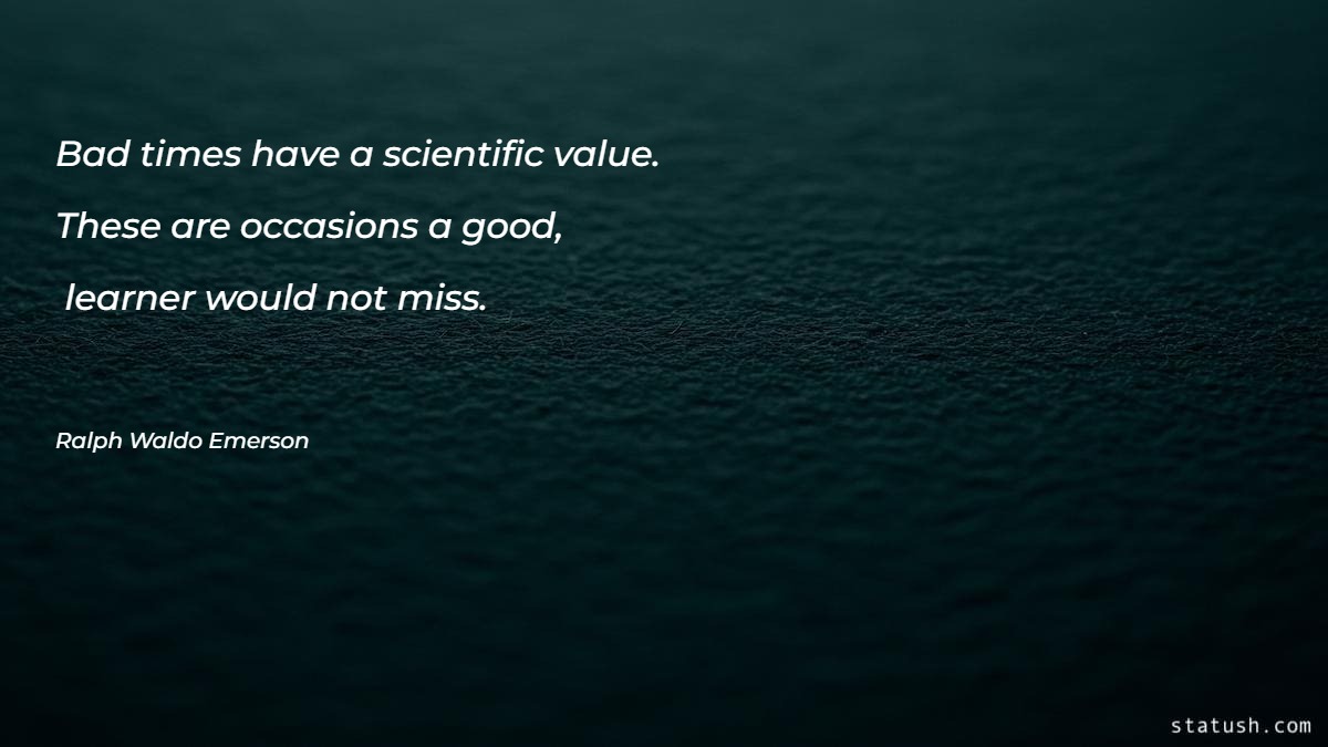 Bad times have a scientific value - Motivational Quotes at statush.com