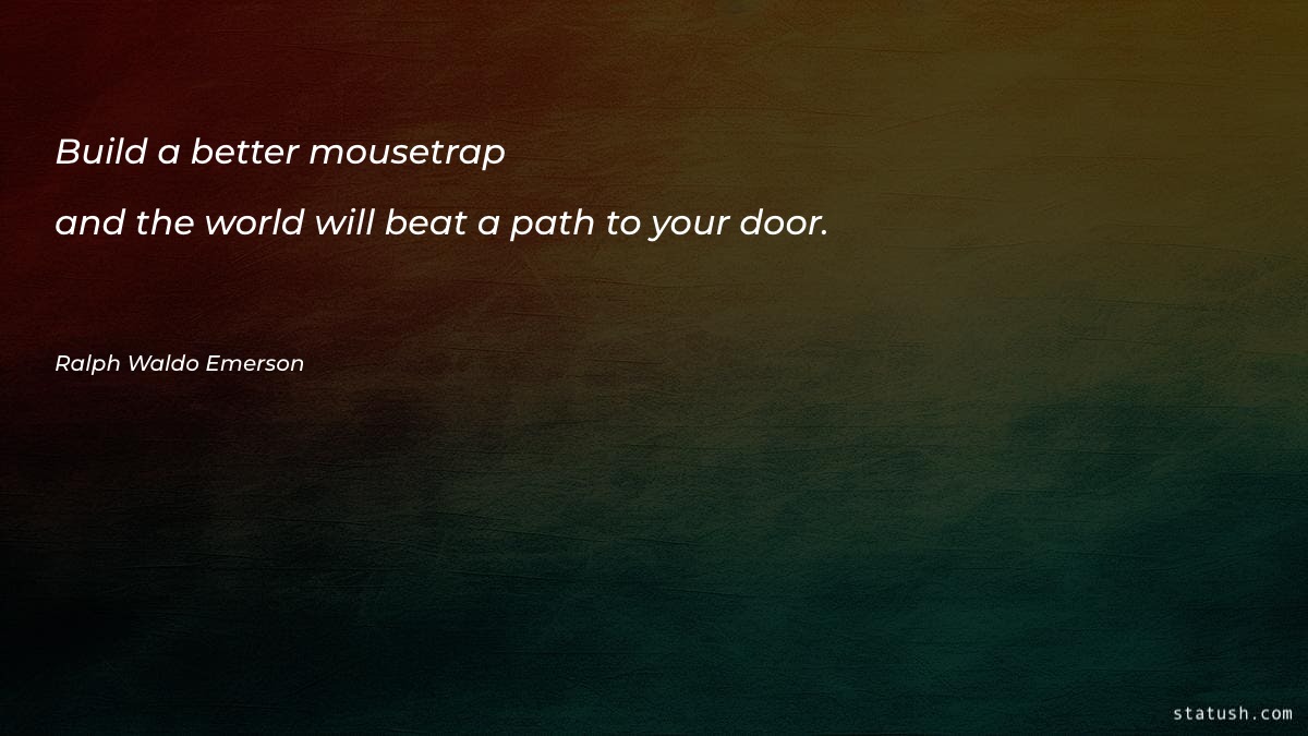 Build a better mousetrap and the world Motivational Quotes at statush.com