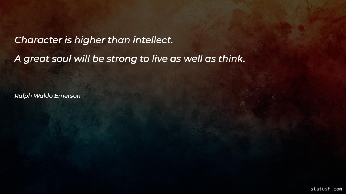 Character is higher than intellect - Motivational Quotes at statush.com