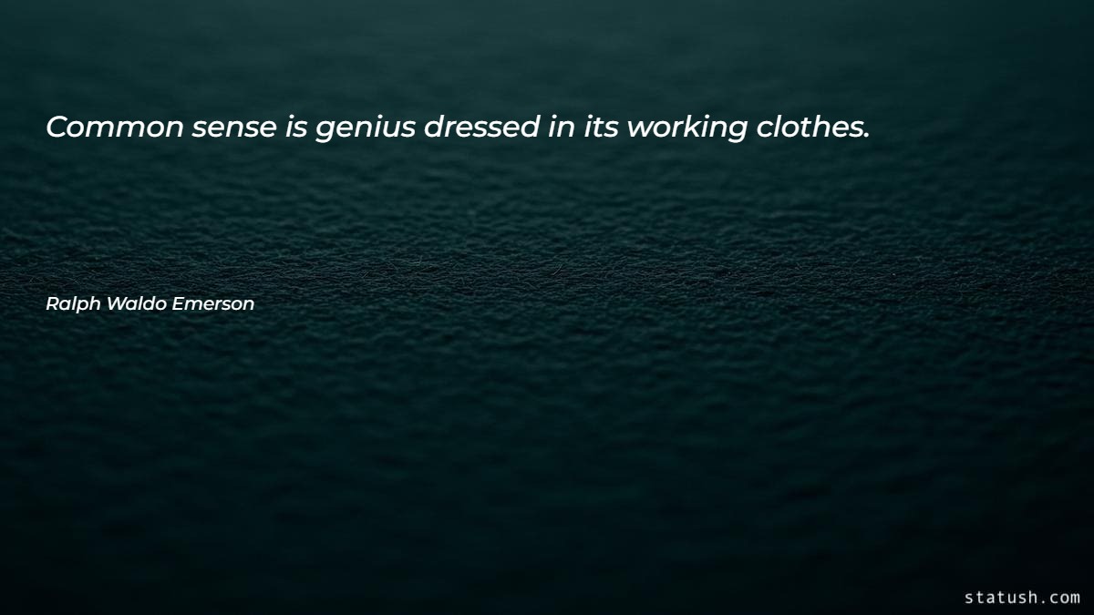 Common sense is genius dressed in its working clothes - Motivational Quotes at statush.com