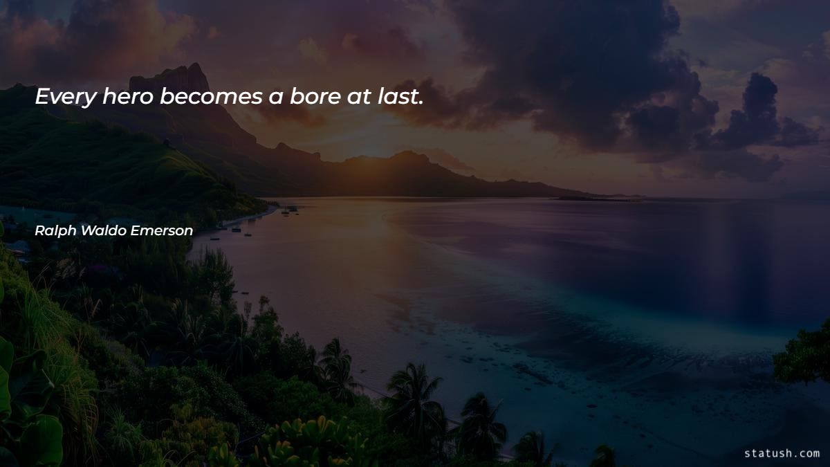 Every hero becomes a bore at last - Motivational Quotes at statush.com