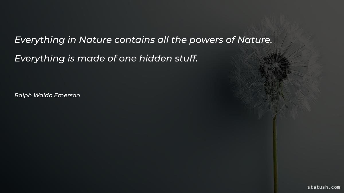 Everything in Nature contains all the powers of Nature Nature Quotes at statush.com