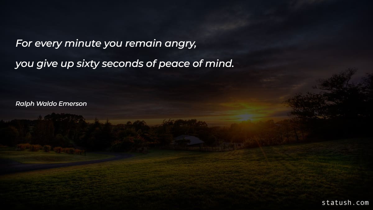 For every minute you remain angry
