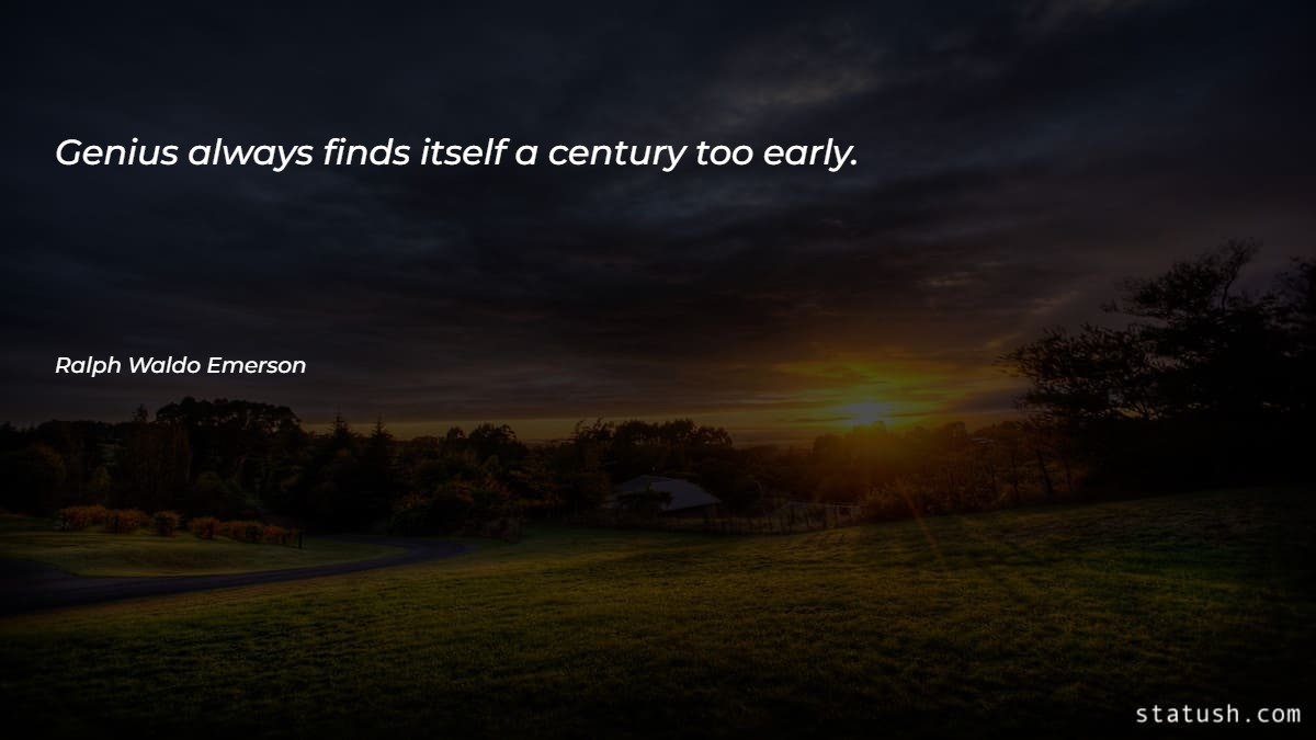 Genius always finds itself a century too early - Motivational Quotes at statush.com