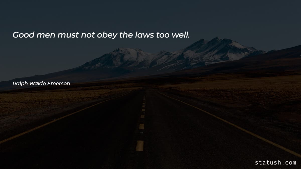 Good men must not obey the laws too well - Motivational Quotes at statush.com