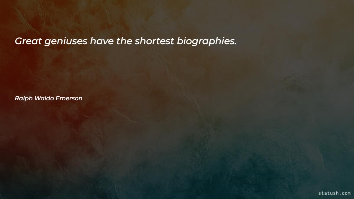 Great geniuses have the shortest biographies - Motivational Quotes at statush.com
