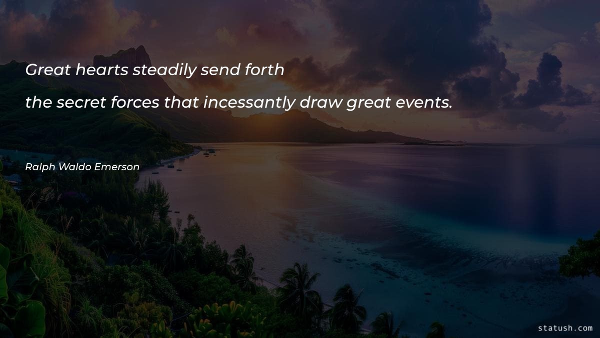 Great hearts steadily send forth the Motivational Quotes at statush.com