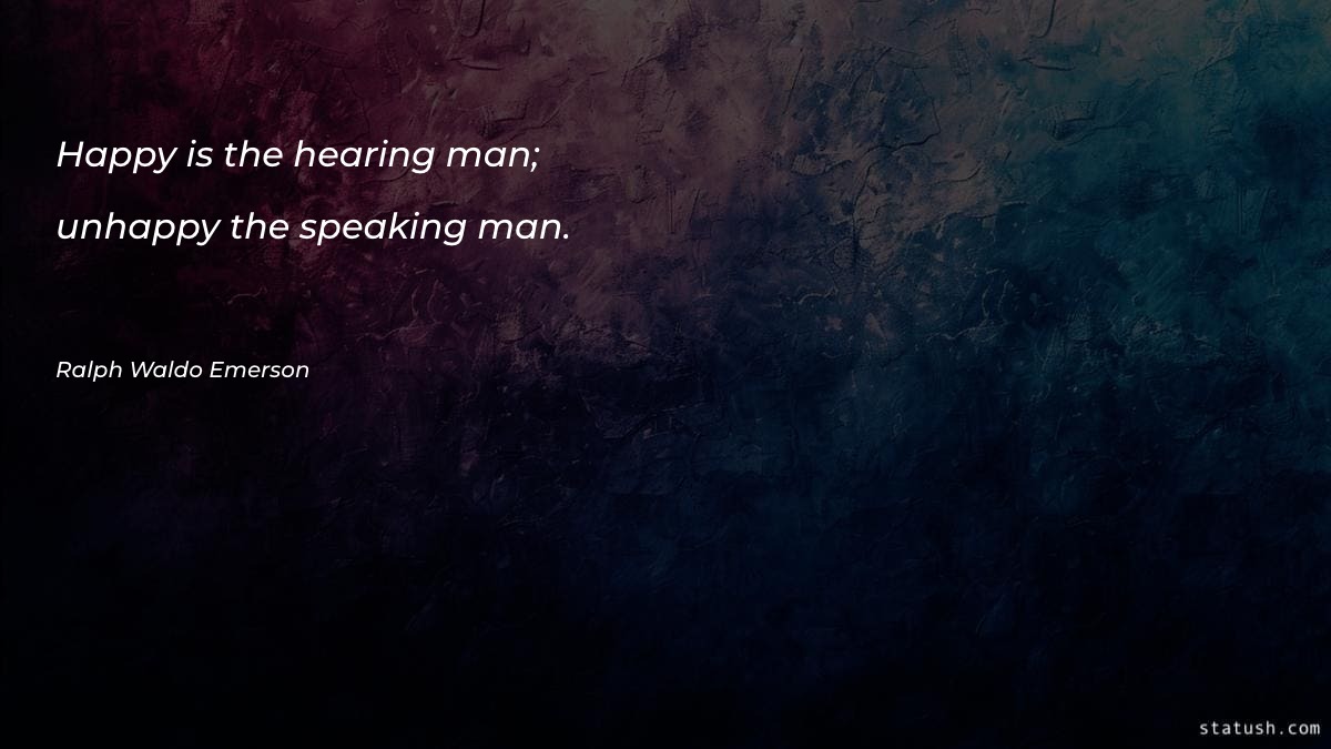 Happy is the hearing man; unhappy the speaking man - Motivational Quotes at statush.com