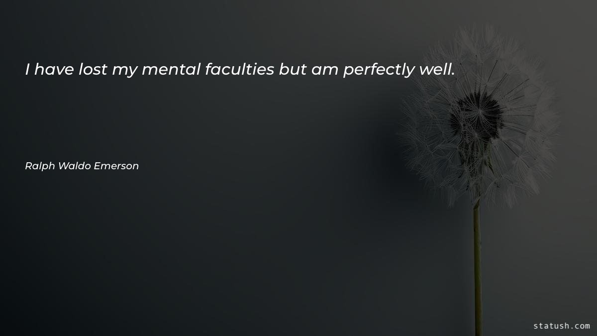I have lost my mental faculties Motivational Quotes at statush.com