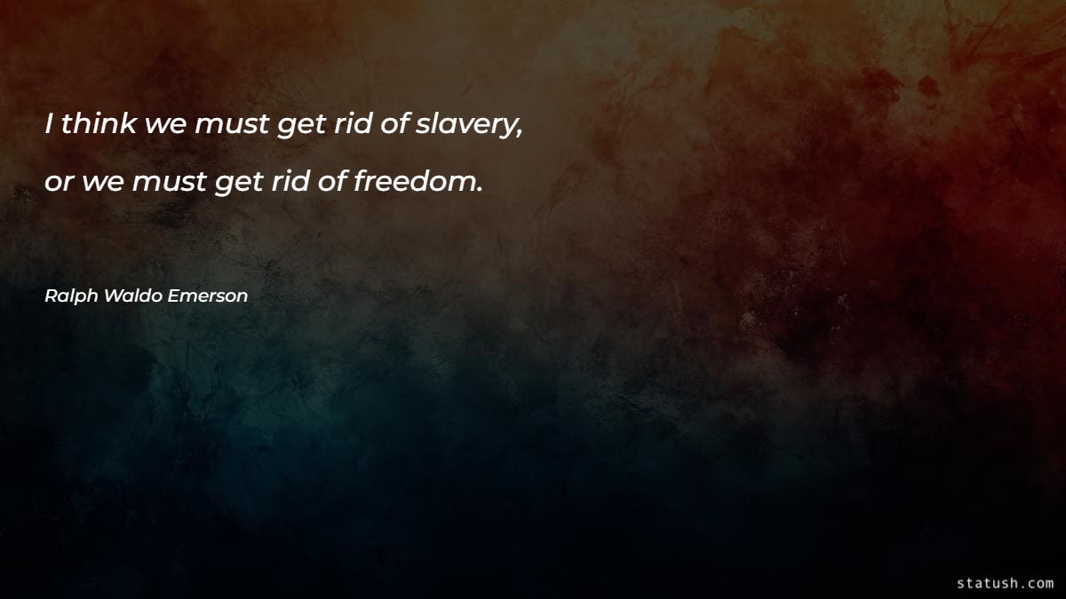 I think we must get rid of slavery - Freedom Quotes at statush.com
