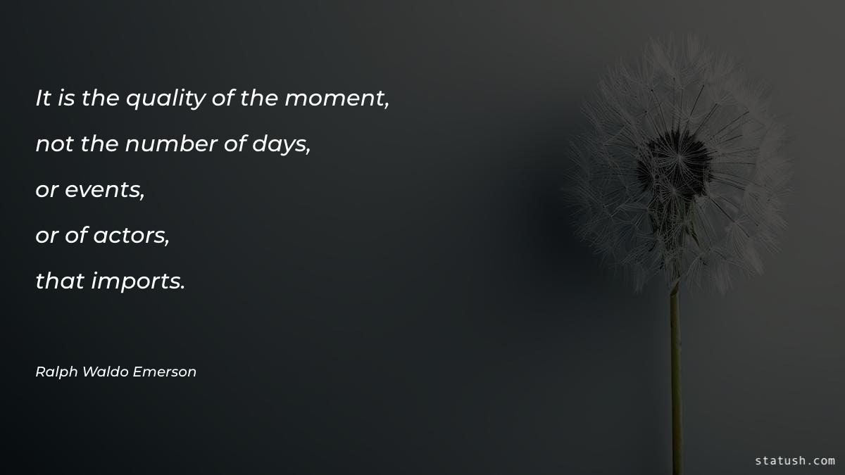 It is the quality of the moment - Motivational Quotes at statush.com