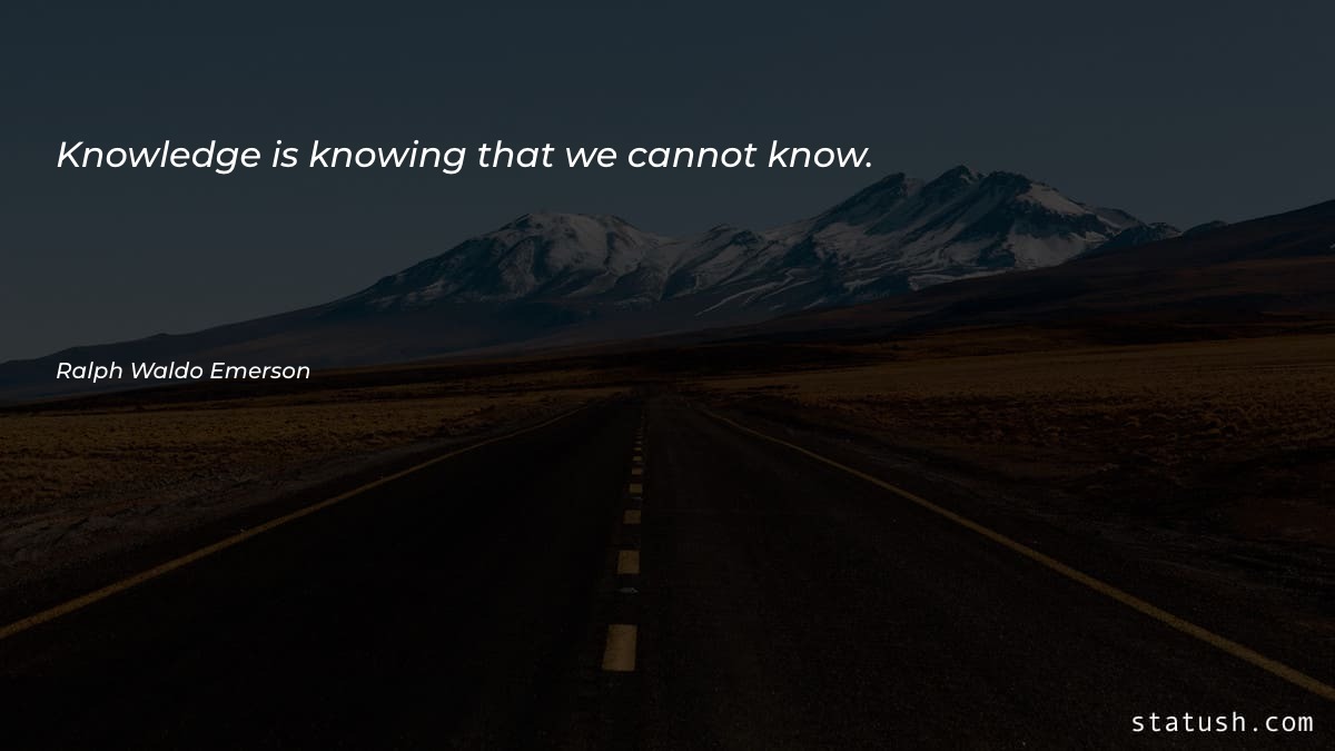 Knowledge is knowing that we cannot know - Knowledge Quotes at statush.com