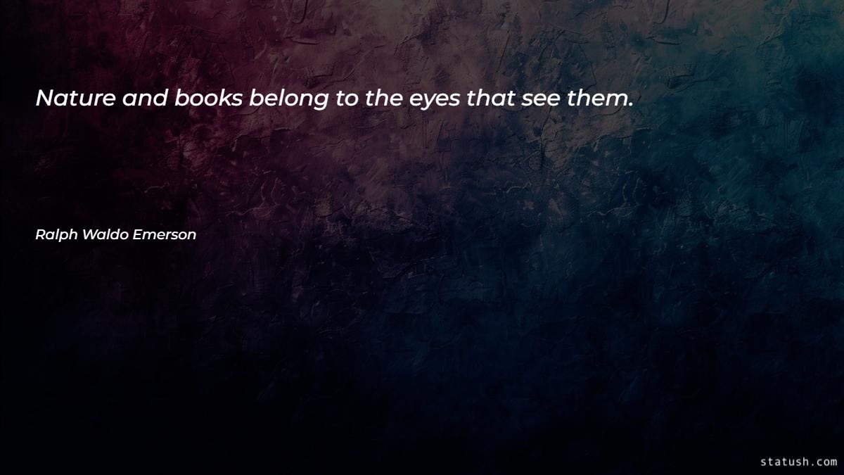 Nature and books belong to the eyes that see them - Nature Quotes at statush.com