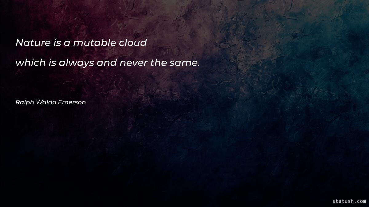 Nature is a mutable cloud Motivational Quotes at statush.com