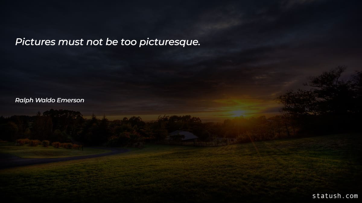 Pictures must not be too picturesque - Motivational Quotes at statush.com
