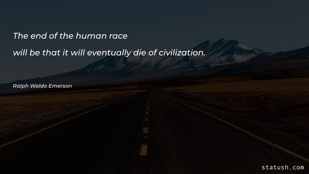 The end of the human race will be that Motivational Quotes at statush.com