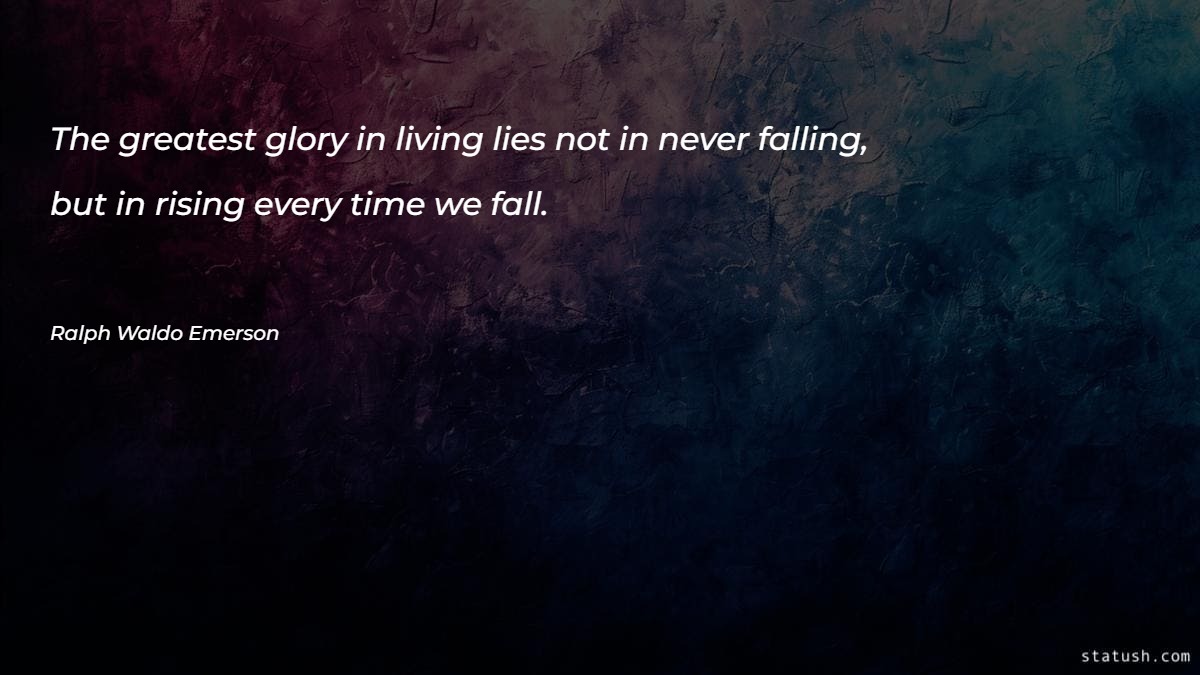 The greatest glory in living lies not in never falling - Motivational Quotes at statush.com