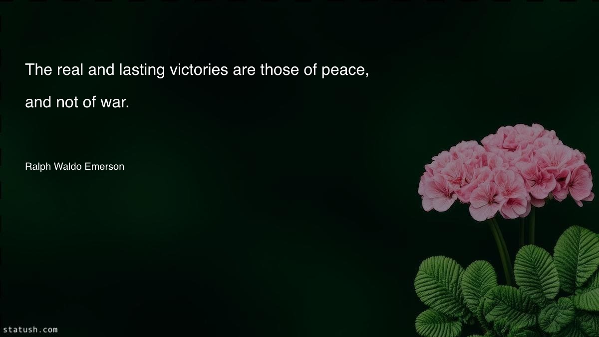The real and lasting victories are those of peace