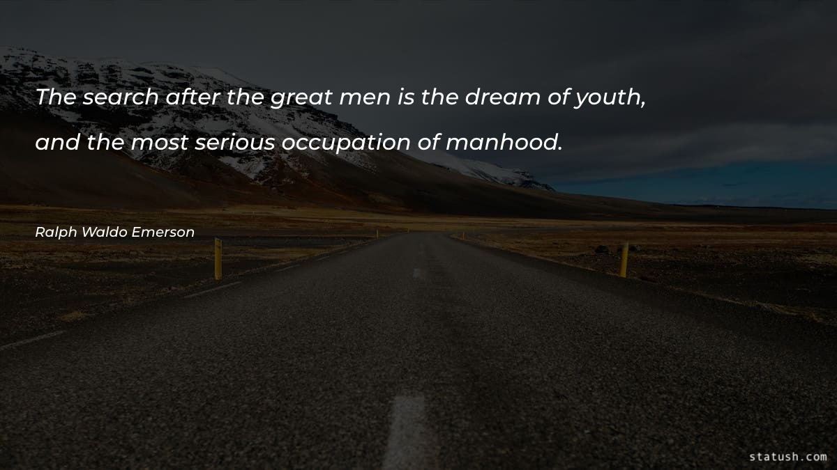 The search after the great men is the dream of youth - Motivational Quotes at statush.com