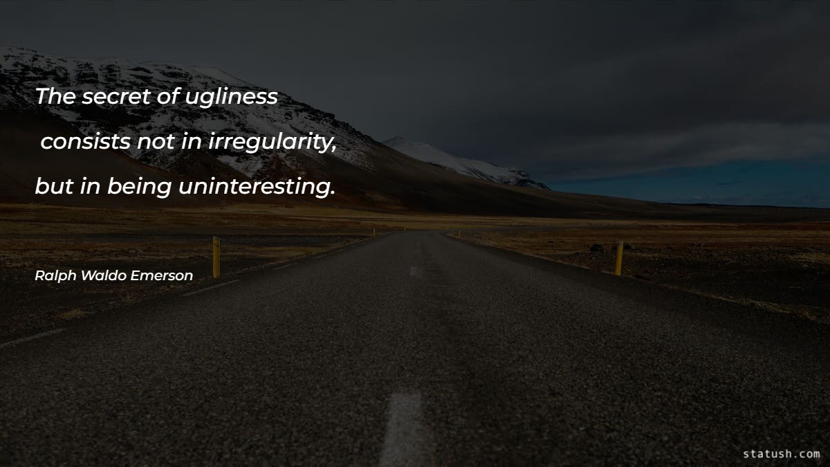 The secret of ugliness consists not in irregularity - Motivational Quotes at statush.com